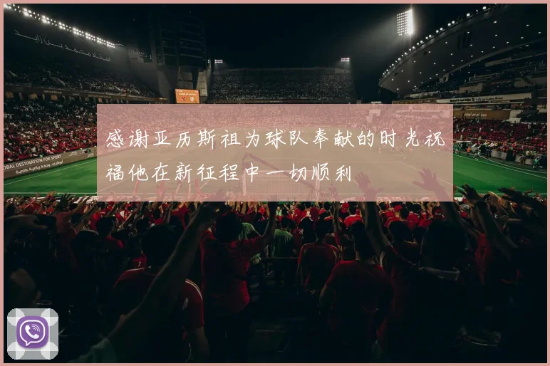 感谢亚历斯祖为球队奉献的时光祝福他在新征程中一切顺利