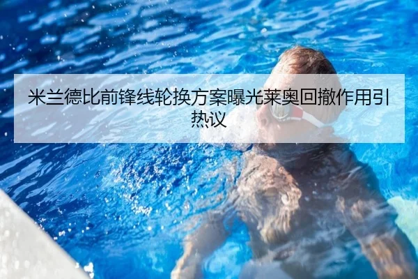 米兰德比前锋线轮换方案曝光莱奥回撤作用引热议 | WEIDESPORT